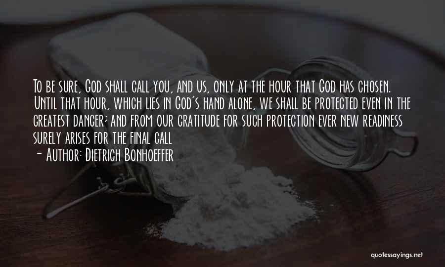Dietrich Bonhoeffer Quotes: To Be Sure, God Shall Call You, And Us, Only At The Hour That God Has Chosen. Until That Hour,