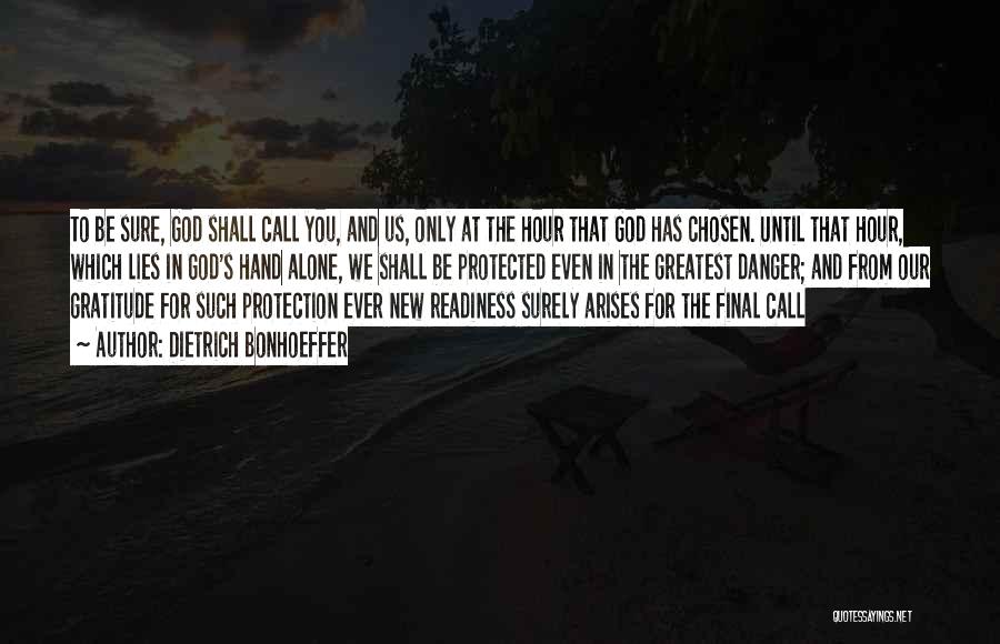 Dietrich Bonhoeffer Quotes: To Be Sure, God Shall Call You, And Us, Only At The Hour That God Has Chosen. Until That Hour,