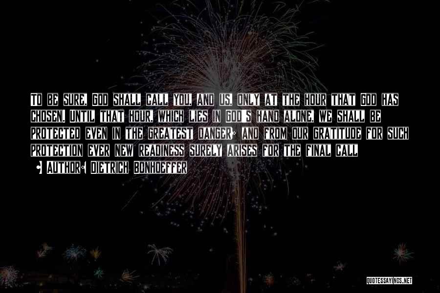 Dietrich Bonhoeffer Quotes: To Be Sure, God Shall Call You, And Us, Only At The Hour That God Has Chosen. Until That Hour,