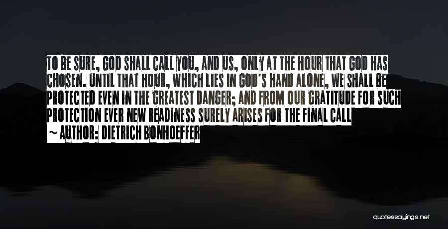 Dietrich Bonhoeffer Quotes: To Be Sure, God Shall Call You, And Us, Only At The Hour That God Has Chosen. Until That Hour,