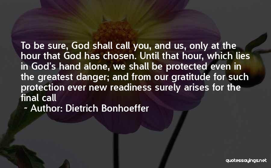 Dietrich Bonhoeffer Quotes: To Be Sure, God Shall Call You, And Us, Only At The Hour That God Has Chosen. Until That Hour,