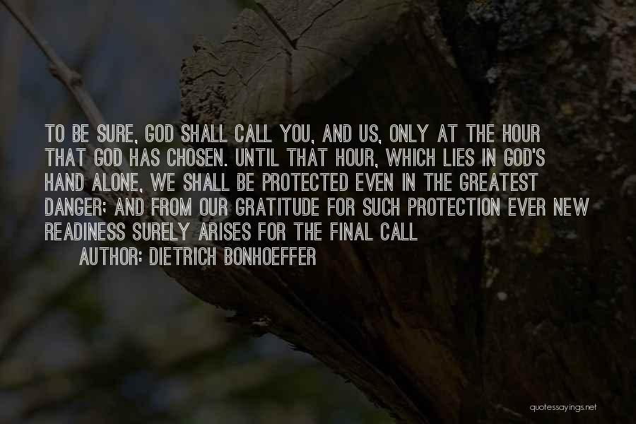 Dietrich Bonhoeffer Quotes: To Be Sure, God Shall Call You, And Us, Only At The Hour That God Has Chosen. Until That Hour,