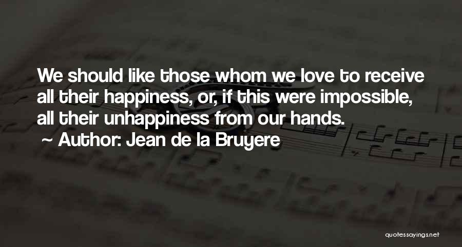 Jean De La Bruyere Quotes: We Should Like Those Whom We Love To Receive All Their Happiness, Or, If This Were Impossible, All Their Unhappiness