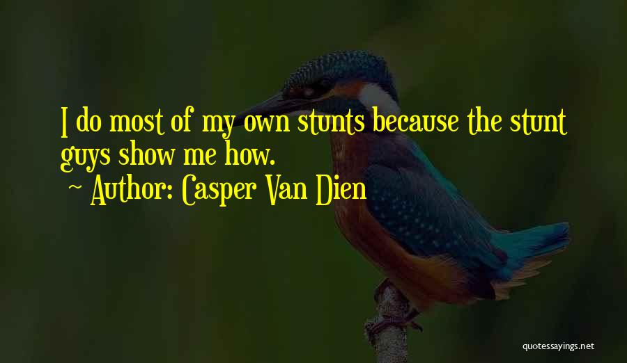 Casper Van Dien Quotes: I Do Most Of My Own Stunts Because The Stunt Guys Show Me How.