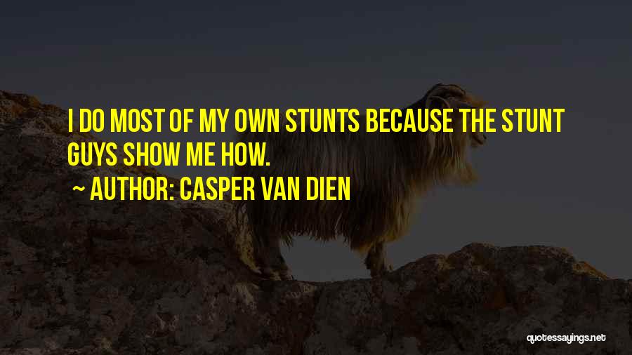 Casper Van Dien Quotes: I Do Most Of My Own Stunts Because The Stunt Guys Show Me How.