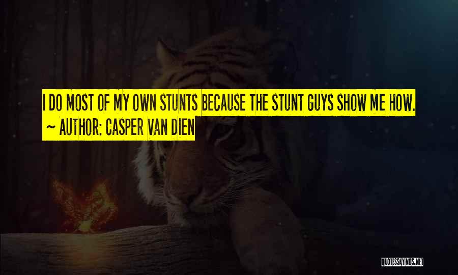 Casper Van Dien Quotes: I Do Most Of My Own Stunts Because The Stunt Guys Show Me How.