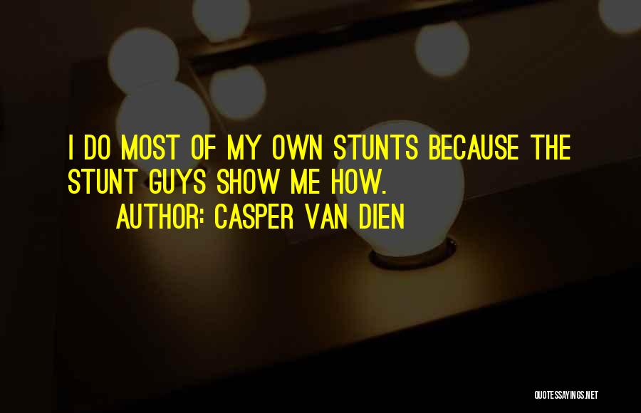 Casper Van Dien Quotes: I Do Most Of My Own Stunts Because The Stunt Guys Show Me How.