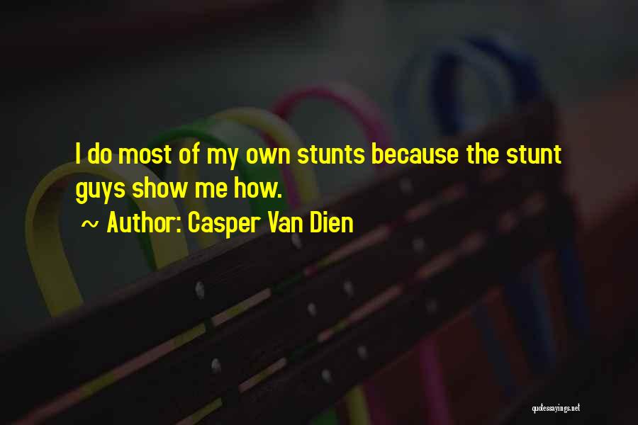 Casper Van Dien Quotes: I Do Most Of My Own Stunts Because The Stunt Guys Show Me How.