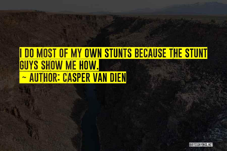 Casper Van Dien Quotes: I Do Most Of My Own Stunts Because The Stunt Guys Show Me How.