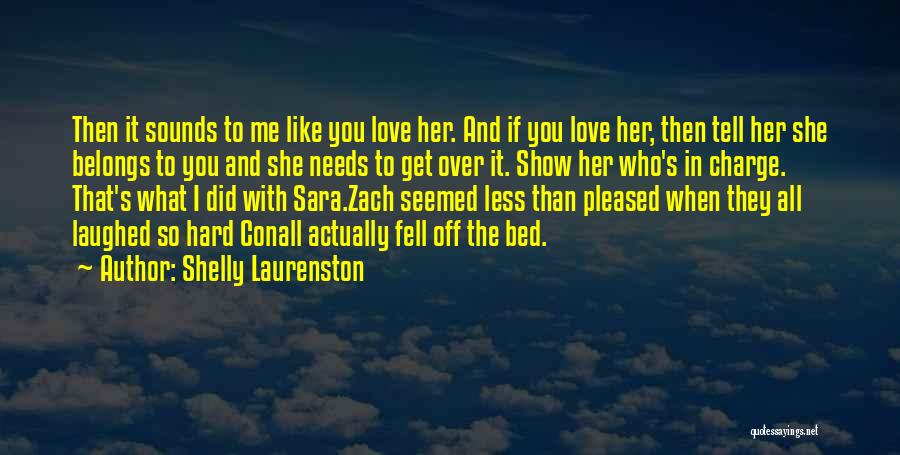 Shelly Laurenston Quotes: Then It Sounds To Me Like You Love Her. And If You Love Her, Then Tell Her She Belongs To
