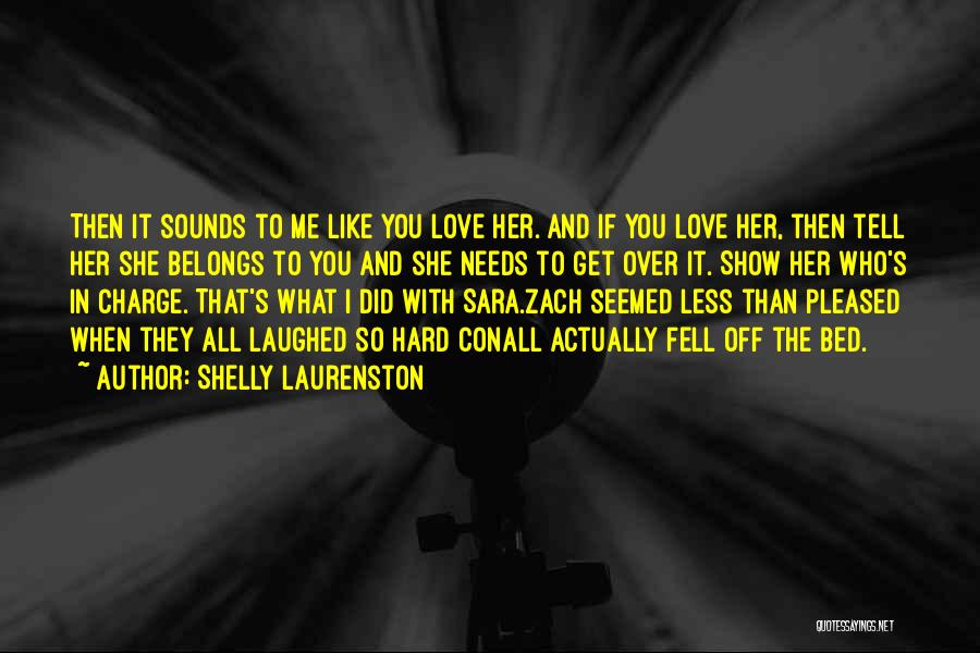 Shelly Laurenston Quotes: Then It Sounds To Me Like You Love Her. And If You Love Her, Then Tell Her She Belongs To