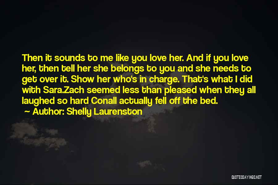 Shelly Laurenston Quotes: Then It Sounds To Me Like You Love Her. And If You Love Her, Then Tell Her She Belongs To