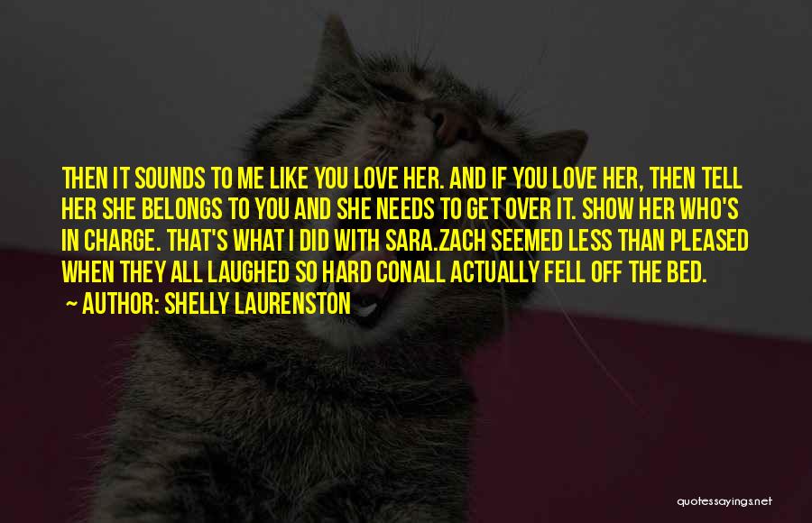 Shelly Laurenston Quotes: Then It Sounds To Me Like You Love Her. And If You Love Her, Then Tell Her She Belongs To