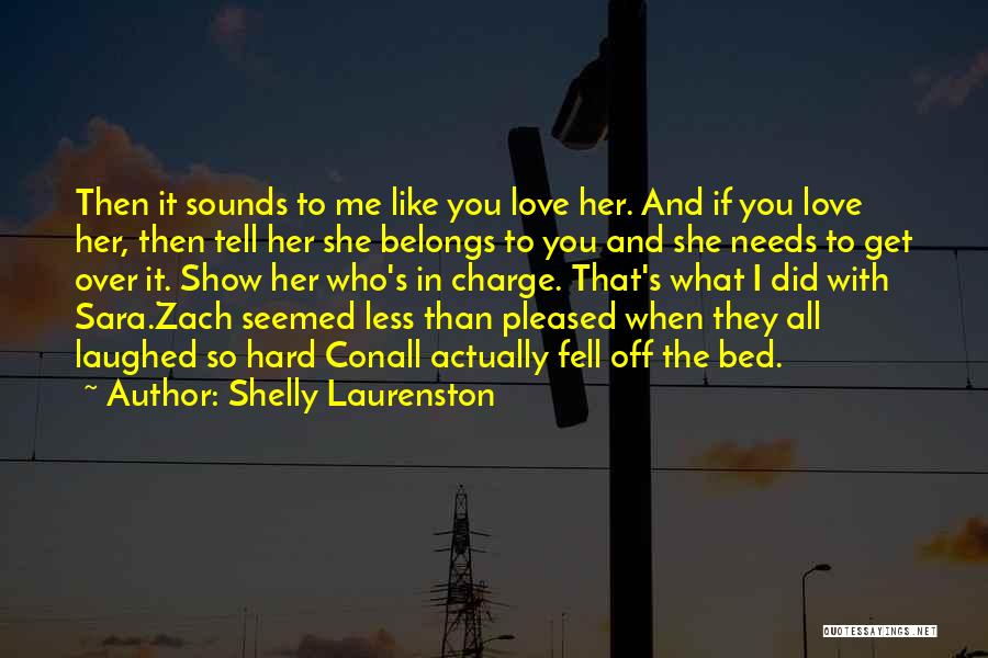 Shelly Laurenston Quotes: Then It Sounds To Me Like You Love Her. And If You Love Her, Then Tell Her She Belongs To