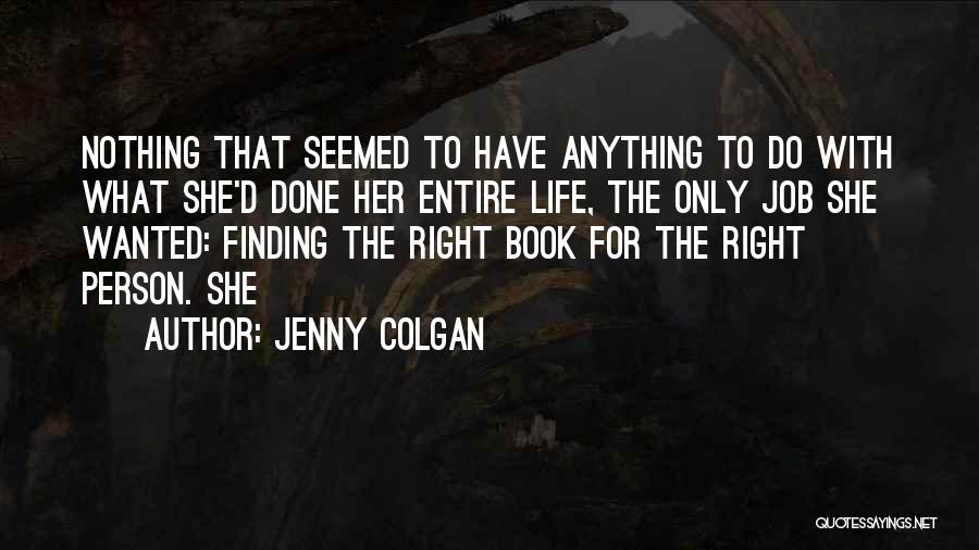 Jenny Colgan Quotes: Nothing That Seemed To Have Anything To Do With What She'd Done Her Entire Life, The Only Job She Wanted: