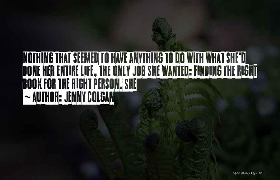 Jenny Colgan Quotes: Nothing That Seemed To Have Anything To Do With What She'd Done Her Entire Life, The Only Job She Wanted: