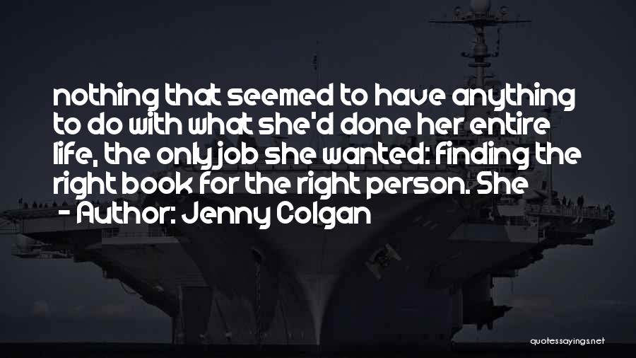 Jenny Colgan Quotes: Nothing That Seemed To Have Anything To Do With What She'd Done Her Entire Life, The Only Job She Wanted: