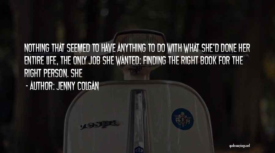 Jenny Colgan Quotes: Nothing That Seemed To Have Anything To Do With What She'd Done Her Entire Life, The Only Job She Wanted: