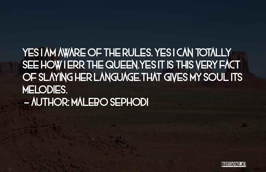 Malebo Sephodi Quotes: Yes I Am Aware Of The Rules. Yes I Can Totally See How I Err The Queen.yes It Is This