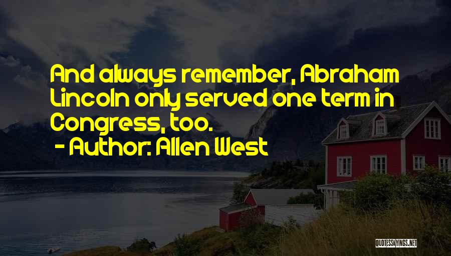 Allen West Quotes: And Always Remember, Abraham Lincoln Only Served One Term In Congress, Too.