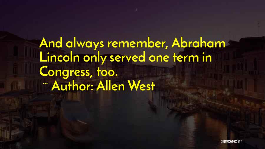 Allen West Quotes: And Always Remember, Abraham Lincoln Only Served One Term In Congress, Too.