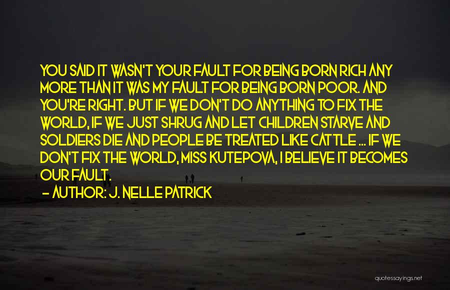 J. Nelle Patrick Quotes: You Said It Wasn't Your Fault For Being Born Rich Any More Than It Was My Fault For Being Born