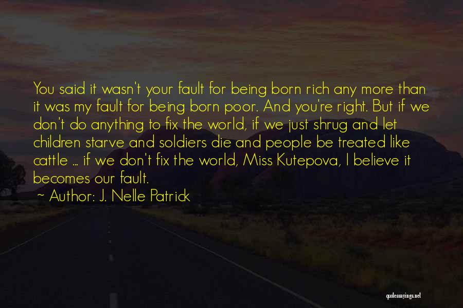 J. Nelle Patrick Quotes: You Said It Wasn't Your Fault For Being Born Rich Any More Than It Was My Fault For Being Born