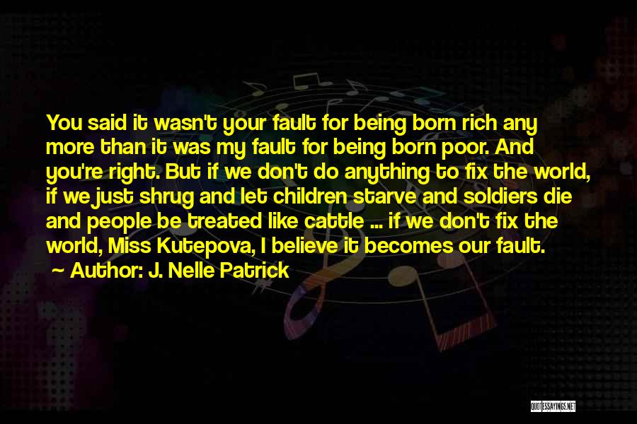 J. Nelle Patrick Quotes: You Said It Wasn't Your Fault For Being Born Rich Any More Than It Was My Fault For Being Born