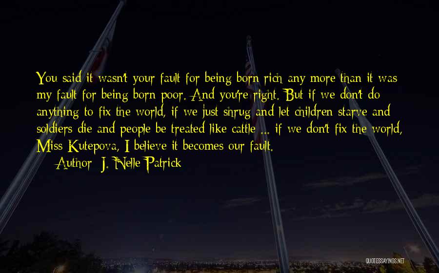 J. Nelle Patrick Quotes: You Said It Wasn't Your Fault For Being Born Rich Any More Than It Was My Fault For Being Born