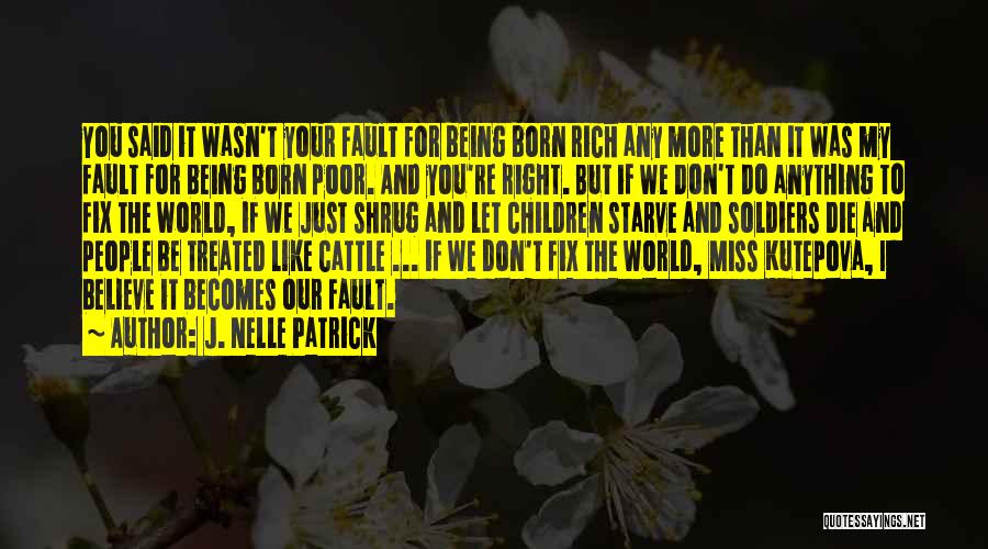 J. Nelle Patrick Quotes: You Said It Wasn't Your Fault For Being Born Rich Any More Than It Was My Fault For Being Born