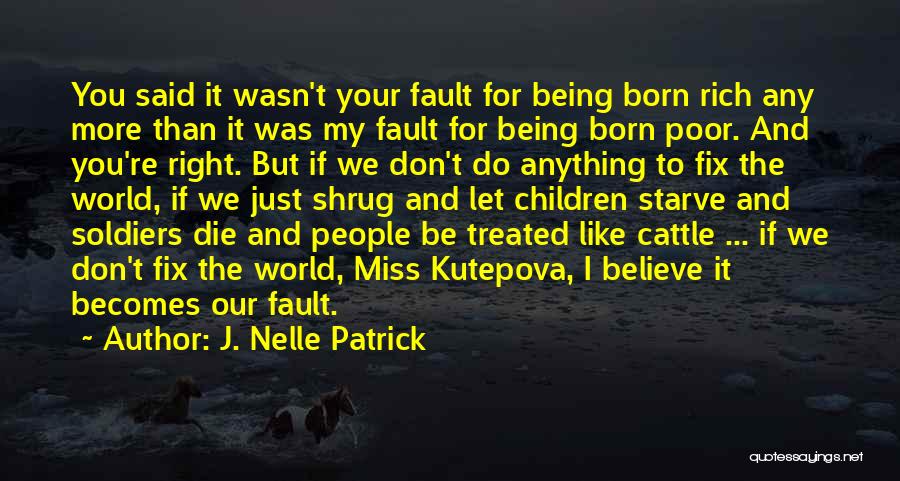 J. Nelle Patrick Quotes: You Said It Wasn't Your Fault For Being Born Rich Any More Than It Was My Fault For Being Born