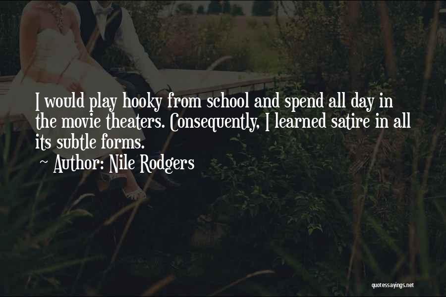 Nile Rodgers Quotes: I Would Play Hooky From School And Spend All Day In The Movie Theaters. Consequently, I Learned Satire In All