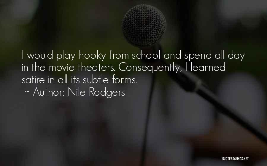 Nile Rodgers Quotes: I Would Play Hooky From School And Spend All Day In The Movie Theaters. Consequently, I Learned Satire In All