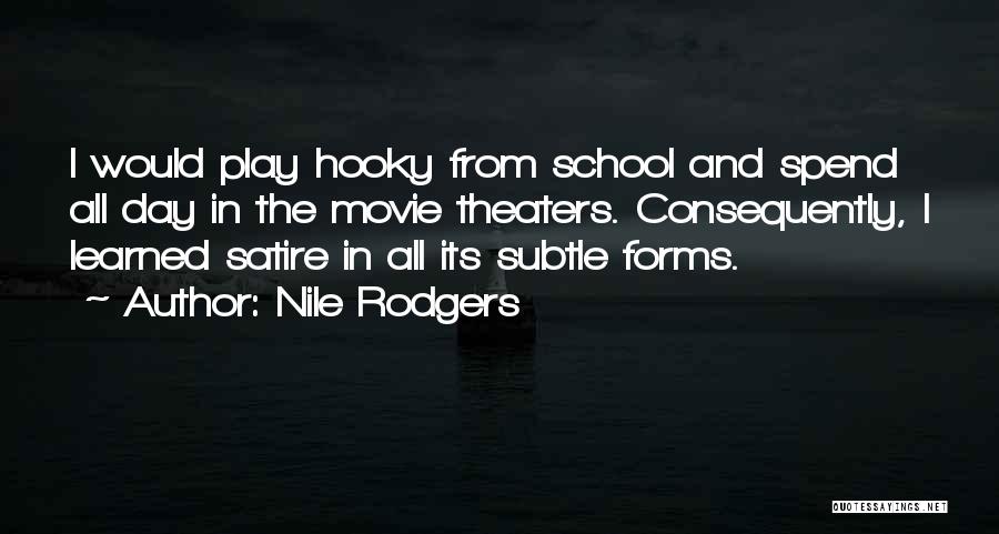Nile Rodgers Quotes: I Would Play Hooky From School And Spend All Day In The Movie Theaters. Consequently, I Learned Satire In All
