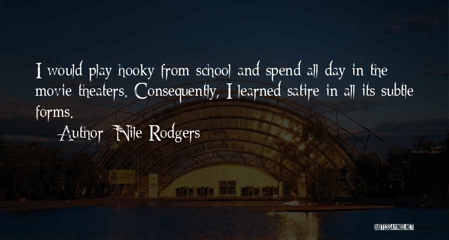 Nile Rodgers Quotes: I Would Play Hooky From School And Spend All Day In The Movie Theaters. Consequently, I Learned Satire In All