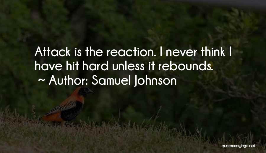 Samuel Johnson Quotes: Attack Is The Reaction. I Never Think I Have Hit Hard Unless It Rebounds.