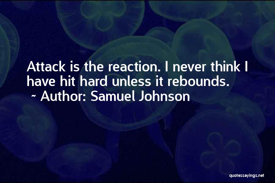 Samuel Johnson Quotes: Attack Is The Reaction. I Never Think I Have Hit Hard Unless It Rebounds.