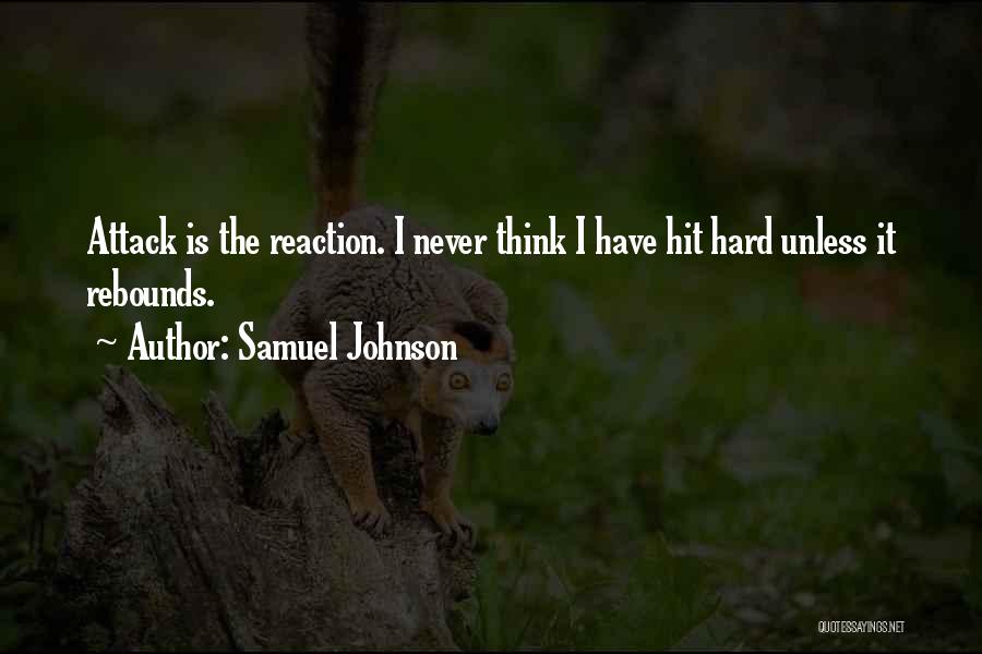 Samuel Johnson Quotes: Attack Is The Reaction. I Never Think I Have Hit Hard Unless It Rebounds.