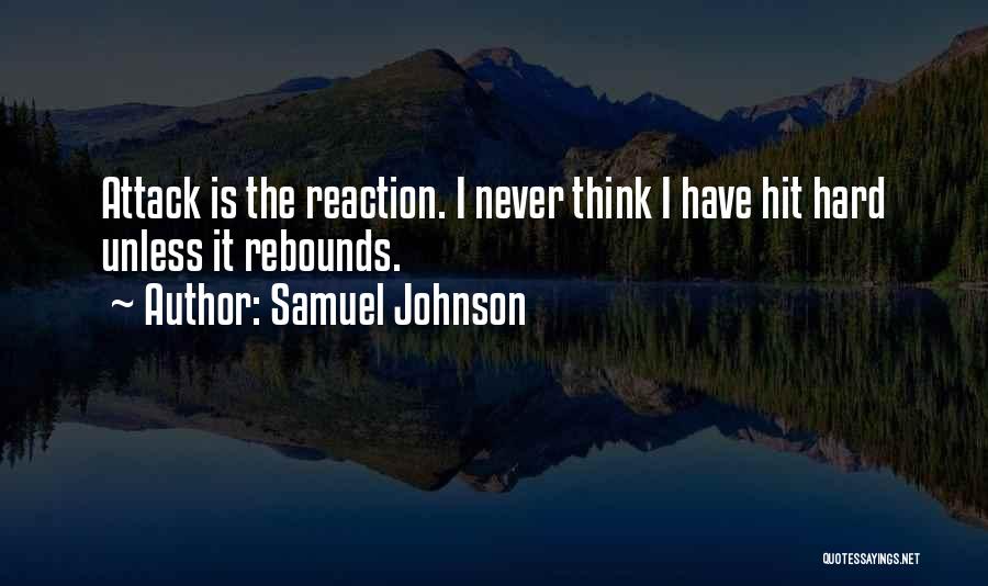 Samuel Johnson Quotes: Attack Is The Reaction. I Never Think I Have Hit Hard Unless It Rebounds.