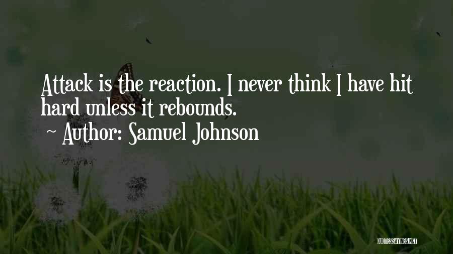 Samuel Johnson Quotes: Attack Is The Reaction. I Never Think I Have Hit Hard Unless It Rebounds.