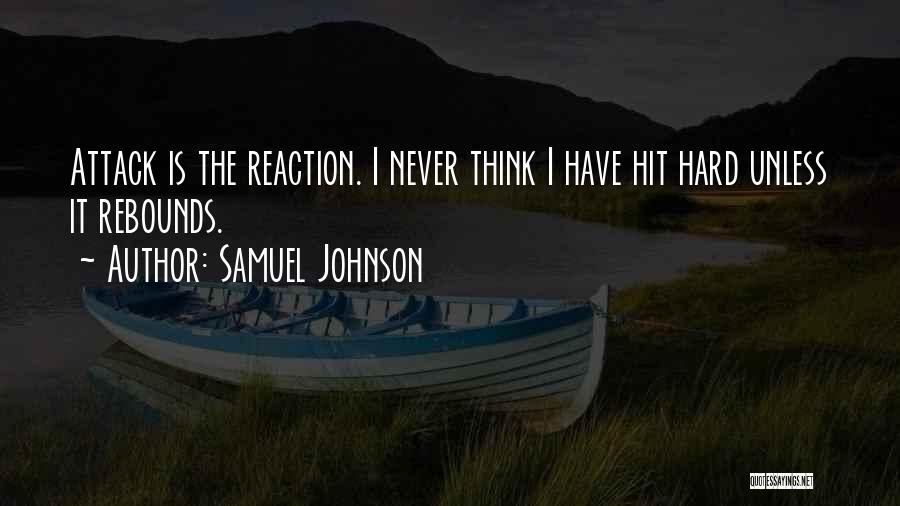 Samuel Johnson Quotes: Attack Is The Reaction. I Never Think I Have Hit Hard Unless It Rebounds.