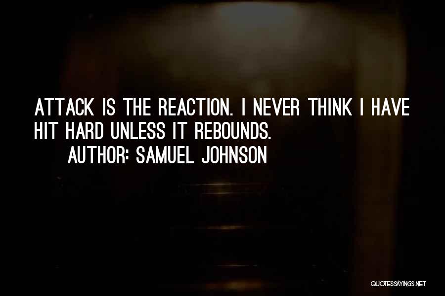 Samuel Johnson Quotes: Attack Is The Reaction. I Never Think I Have Hit Hard Unless It Rebounds.
