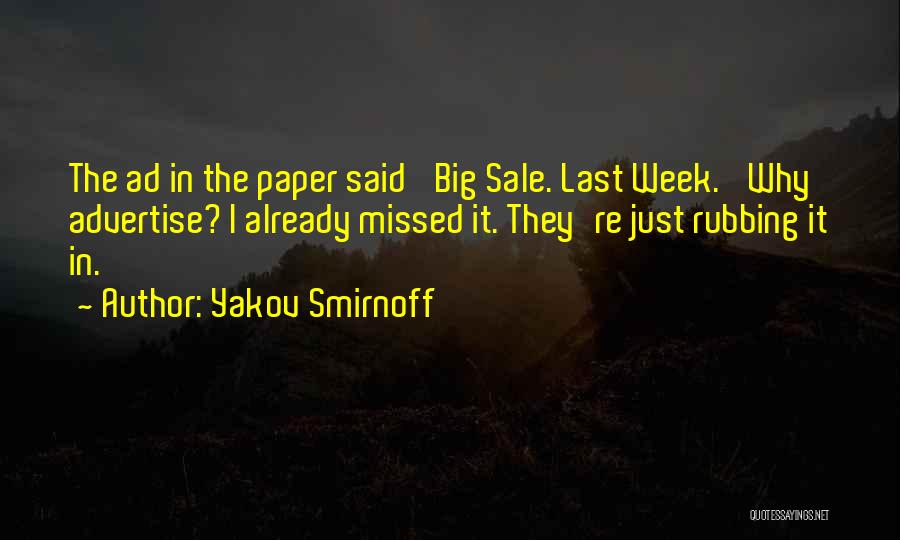 Yakov Smirnoff Quotes: The Ad In The Paper Said 'big Sale. Last Week.' Why Advertise? I Already Missed It. They're Just Rubbing It