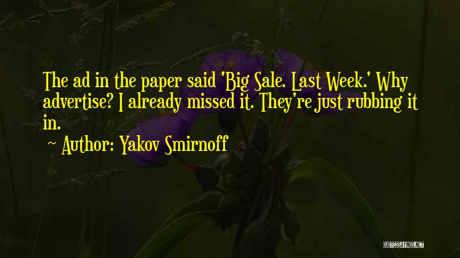 Yakov Smirnoff Quotes: The Ad In The Paper Said 'big Sale. Last Week.' Why Advertise? I Already Missed It. They're Just Rubbing It
