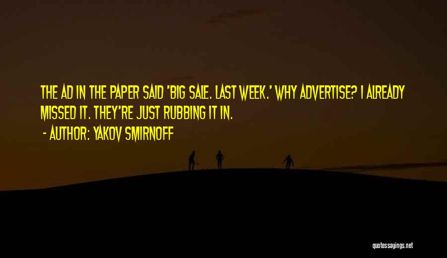 Yakov Smirnoff Quotes: The Ad In The Paper Said 'big Sale. Last Week.' Why Advertise? I Already Missed It. They're Just Rubbing It