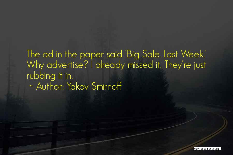 Yakov Smirnoff Quotes: The Ad In The Paper Said 'big Sale. Last Week.' Why Advertise? I Already Missed It. They're Just Rubbing It