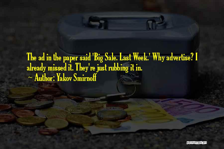 Yakov Smirnoff Quotes: The Ad In The Paper Said 'big Sale. Last Week.' Why Advertise? I Already Missed It. They're Just Rubbing It
