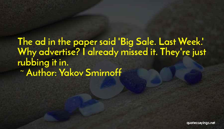 Yakov Smirnoff Quotes: The Ad In The Paper Said 'big Sale. Last Week.' Why Advertise? I Already Missed It. They're Just Rubbing It