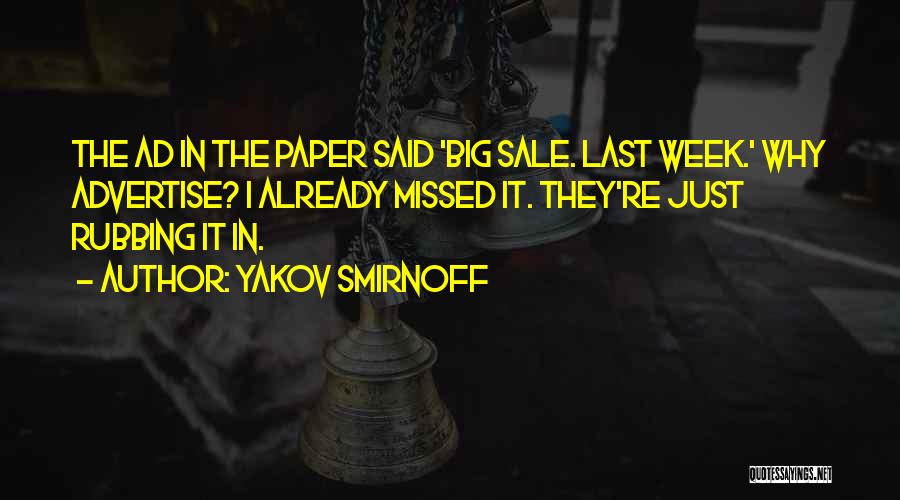 Yakov Smirnoff Quotes: The Ad In The Paper Said 'big Sale. Last Week.' Why Advertise? I Already Missed It. They're Just Rubbing It