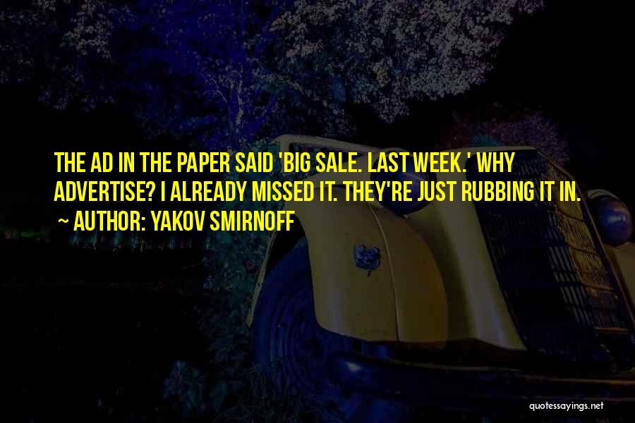 Yakov Smirnoff Quotes: The Ad In The Paper Said 'big Sale. Last Week.' Why Advertise? I Already Missed It. They're Just Rubbing It